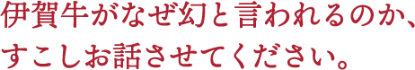 伊賀牛がなぜ幻と言われるのか、すこしお話させてください。